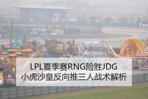 LPL夏季赛RNG险胜JDG 小虎沙皇反向推三人战术解析