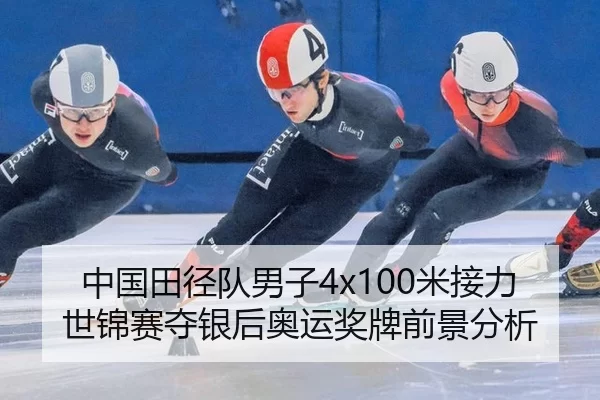 中国田径队男子4x100米接力世锦赛夺银后奥运奖牌前景分析